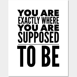 You Are Exactly Where You Are Supposed To Be Posters and Art